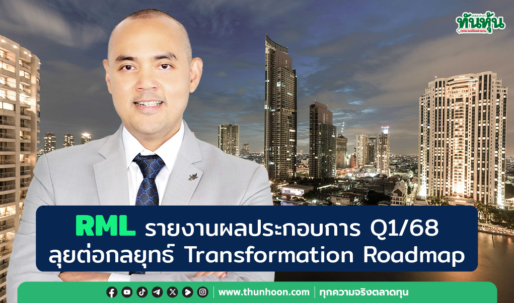 RML รายงานผลประกอบการ Q1/68 ลุยต่อกลยุทธ์ Transformation Roadmap 